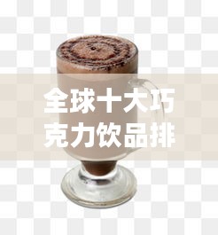 全球十大巧克力飲品排行榜，甜蜜誘惑不容錯過！