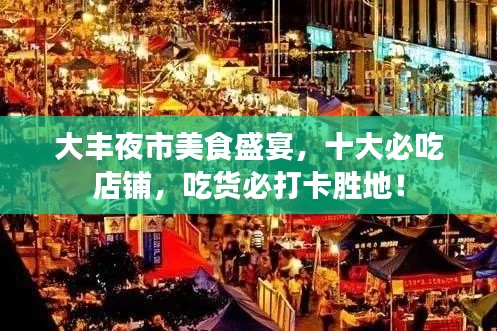 大豐夜市美食盛宴，十大必吃店鋪，吃貨必打卡勝地！