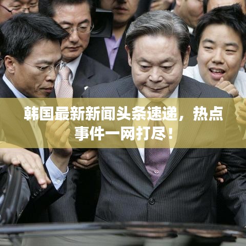 韓國(guó)最新新聞?lì)^條速遞，熱點(diǎn)事件一網(wǎng)打盡！