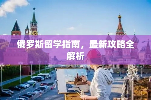 俄羅斯留學(xué)指南，最新攻略全解析