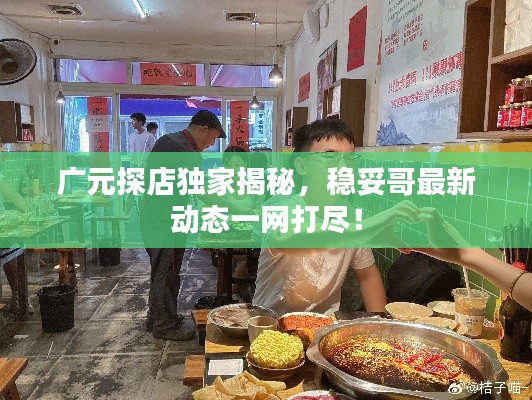 廣元探店獨(dú)家揭秘，穩(wěn)妥哥最新動態(tài)一網(wǎng)打盡！