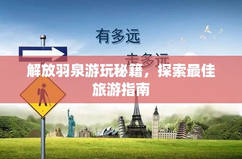 解放羽泉游玩秘籍，探索最佳旅游指南