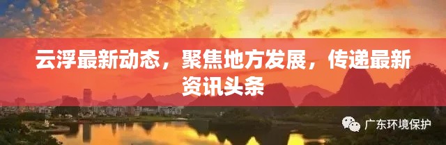 云浮最新動態(tài)，聚焦地方發(fā)展，傳遞最新資訊頭條