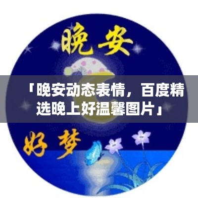 「晚安動(dòng)態(tài)表情，百度精選晚上好溫馨圖片」
