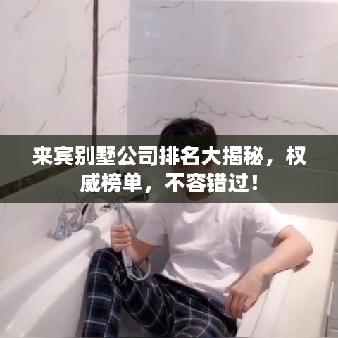 來賓別墅公司排名大揭秘，權(quán)威榜單，不容錯過！