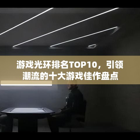 游戲光環(huán)排名TOP10，引領(lǐng)潮流的十大游戲佳作盤點