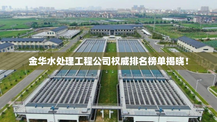 金華水處理工程公司權(quán)威排名榜單揭曉！