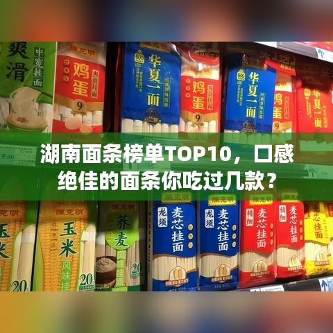 湖南面條榜單TOP10，口感絕佳的面條你吃過幾款？