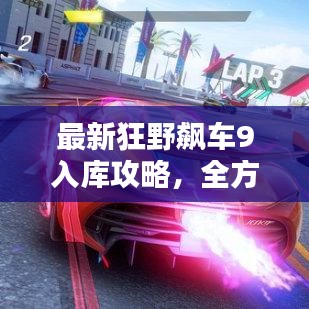最新狂野飆車9入庫攻略，全方位解析，助你輕松登頂賽道！
