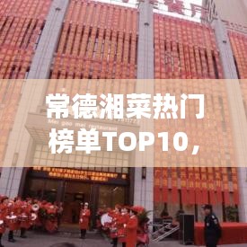 常德湘菜熱門榜單TOP10，舌尖上的美食之旅