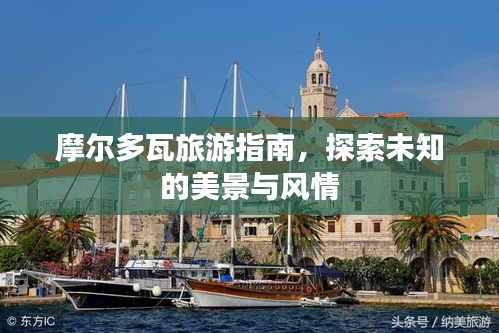 摩爾多瓦旅游指南，探索未知的美景與風(fēng)情