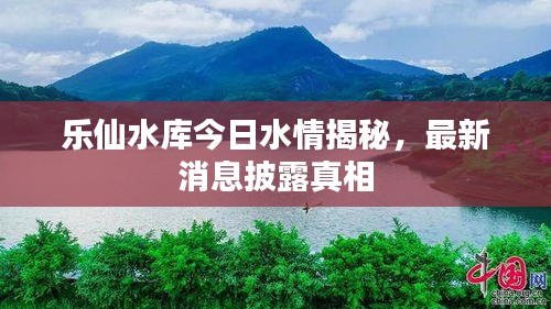樂仙水庫今日水情揭秘，最新消息披露真相