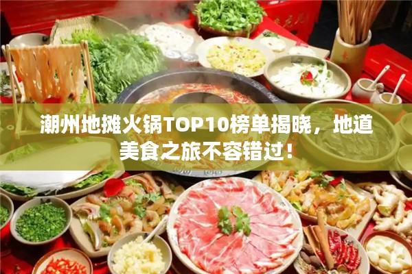 潮州地?cái)偦疱乀OP10榜單揭曉，地道美食之旅不容錯(cuò)過！