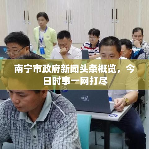南寧市政府新聞?lì)^條概覽，今日時(shí)事一網(wǎng)打盡