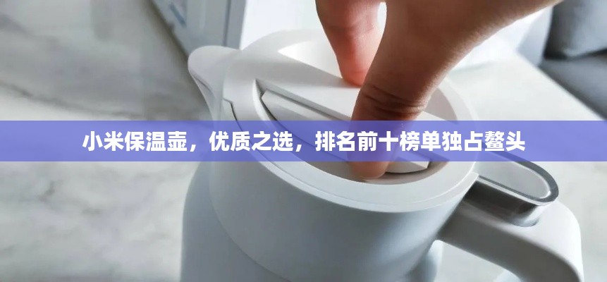 小米保溫壺，優(yōu)質(zhì)之選，排名前十榜單獨(dú)占鰲頭