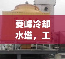 菱峰冷卻水塔，工業(yè)高效冷卻解決方案揭秘