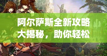 阿爾薩斯全新攻略大揭秘，助你輕松登頂游戲巔峰！