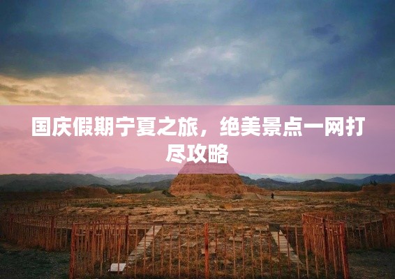 國慶假期寧夏之旅，絕美景點(diǎn)一網(wǎng)打盡攻略