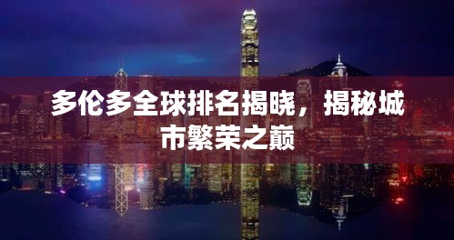多倫多全球排名揭曉，揭秘城市繁榮之巔