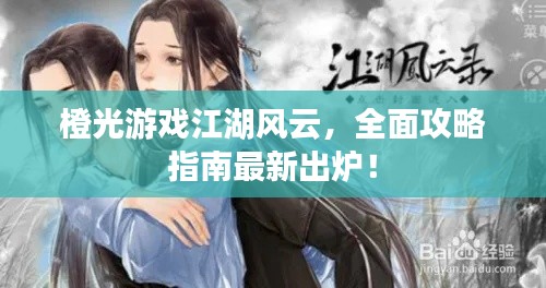 橙光游戲江湖風(fēng)云，全面攻略指南最新出爐！
