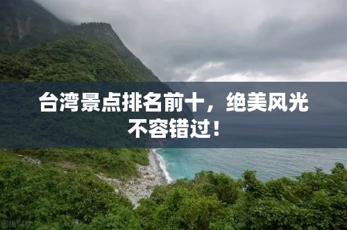 臺灣景點排名前十，絕美風光不容錯過！