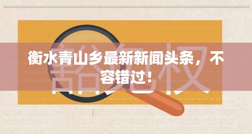 衡水青山鄉(xiāng)最新新聞頭條，不容錯過！