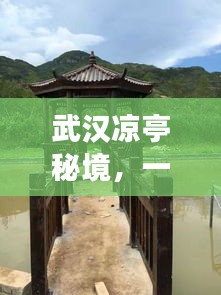 武漢涼亭秘境，一份詳盡的旅游攻略！