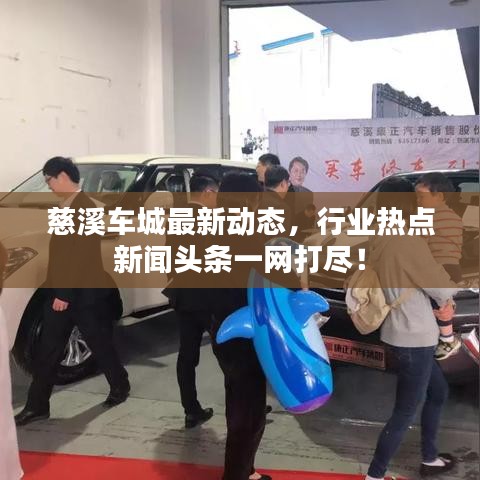 慈溪車城最新動(dòng)態(tài)，行業(yè)熱點(diǎn)新聞?lì)^條一網(wǎng)打盡！