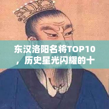 東漢洛陽名將TOP10，歷史星光閃耀的十大名將排行榜
