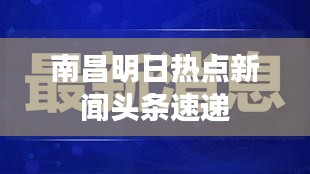 南昌明日熱點(diǎn)新聞?lì)^條速遞