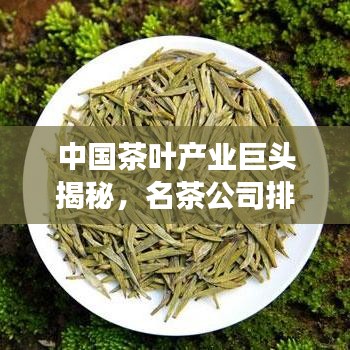 中國茶葉產(chǎn)業(yè)巨頭揭秘，名茶公司排名榜單重磅出爐！
