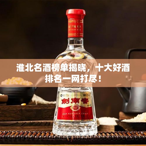 淮北名酒榜單揭曉，十大好酒排名一網(wǎng)打盡！