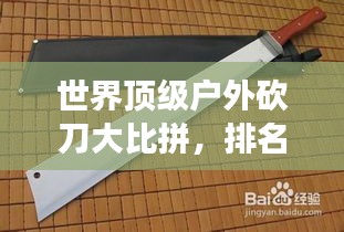 世界頂級(jí)戶外砍刀大比拼，排名揭曉，你手中的刀上榜了嗎？