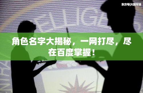 角色名字大揭秘，一網(wǎng)打盡，盡在百度掌握！