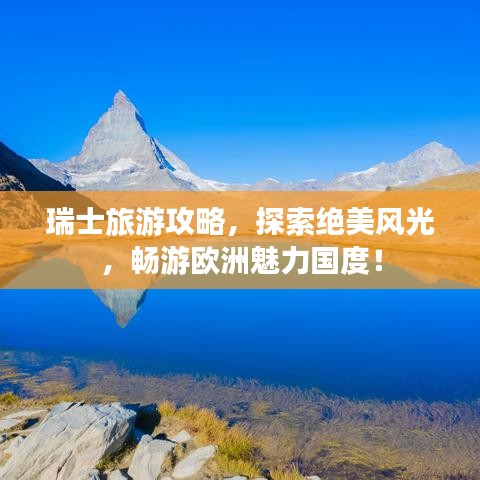瑞士旅游攻略，探索絕美風(fēng)光，暢游歐洲魅力國度！