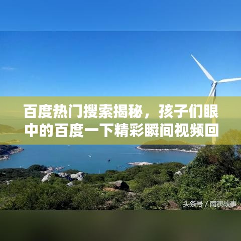 百度熱門搜索揭秘，孩子們眼中的百度一下精彩瞬間視頻回顧