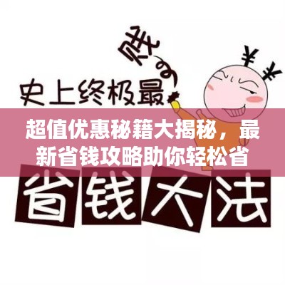 超值優(yōu)惠秘籍大揭秘，最新省錢攻略助你輕松省錢！