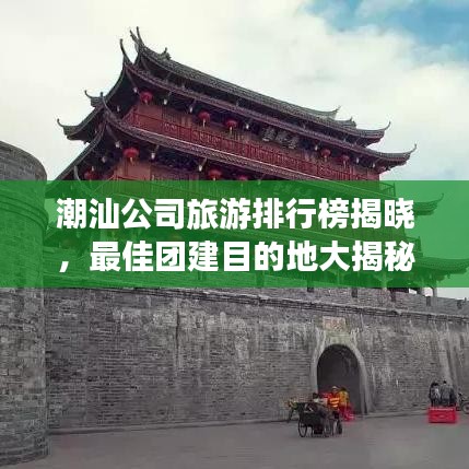 潮汕公司旅游排行榜揭曉，最佳團(tuán)建目的地大揭秘！
