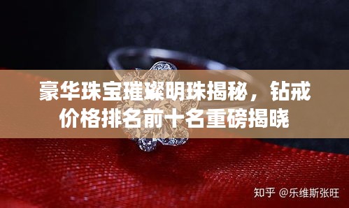 豪華珠寶璀璨明珠揭秘，鉆戒價格排名前十名重磅揭曉