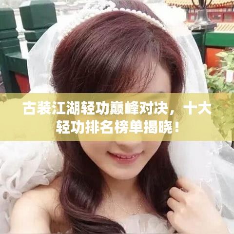 古裝江湖輕功巔峰對(duì)決，十大輕功排名榜單揭曉！
