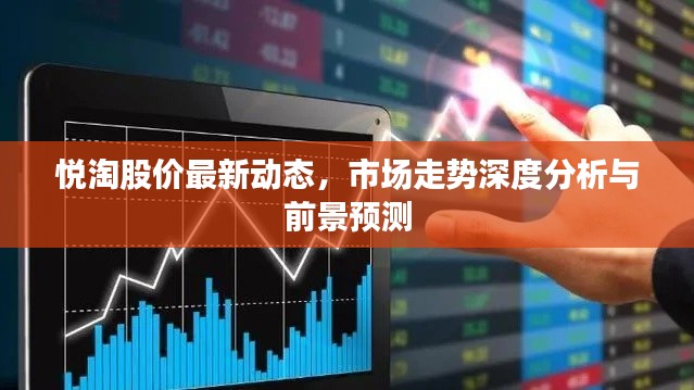 悅淘股價最新動態(tài)，市場走勢深度分析與前景預測