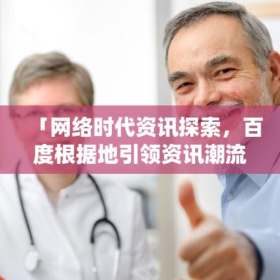 「網(wǎng)絡(luò)時代資訊探索，百度根據(jù)地引領(lǐng)資訊潮流」