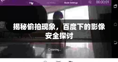 揭秘偷拍現(xiàn)象，百度下的影像安全探討