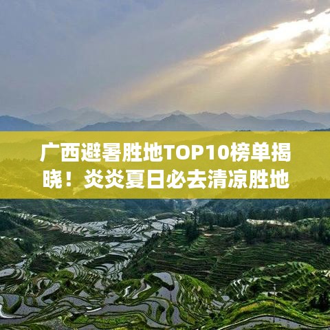 廣西避暑勝地TOP10榜單揭曉！炎炎夏日必去清涼勝地
