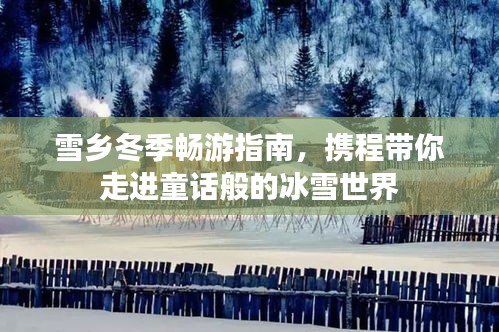 雪鄉(xiāng)冬季暢游指南，攜程帶你走進(jìn)童話般的冰雪世界