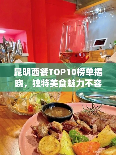 昆明西餐TOP10榜單揭曉，獨特美食魅力不容錯過