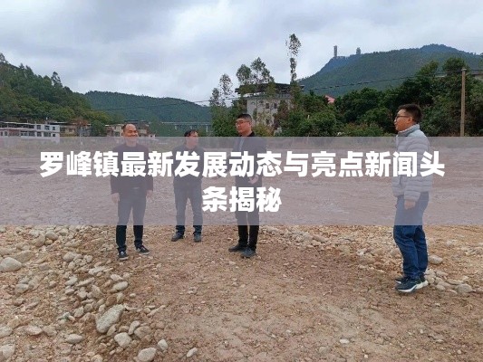 羅峰鎮(zhèn)最新發(fā)展動態(tài)與亮點(diǎn)新聞頭條揭秘