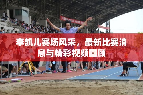 李凱兒賽場風(fēng)采，最新比賽消息與精彩視頻回顧