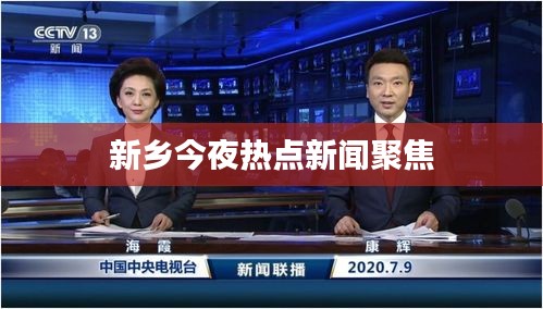 新鄉(xiāng)今夜熱點(diǎn)新聞聚焦