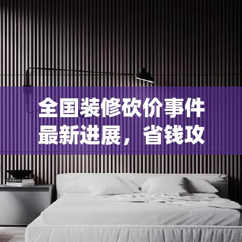 全國裝修砍價事件最新進展，省錢攻略大揭秘！